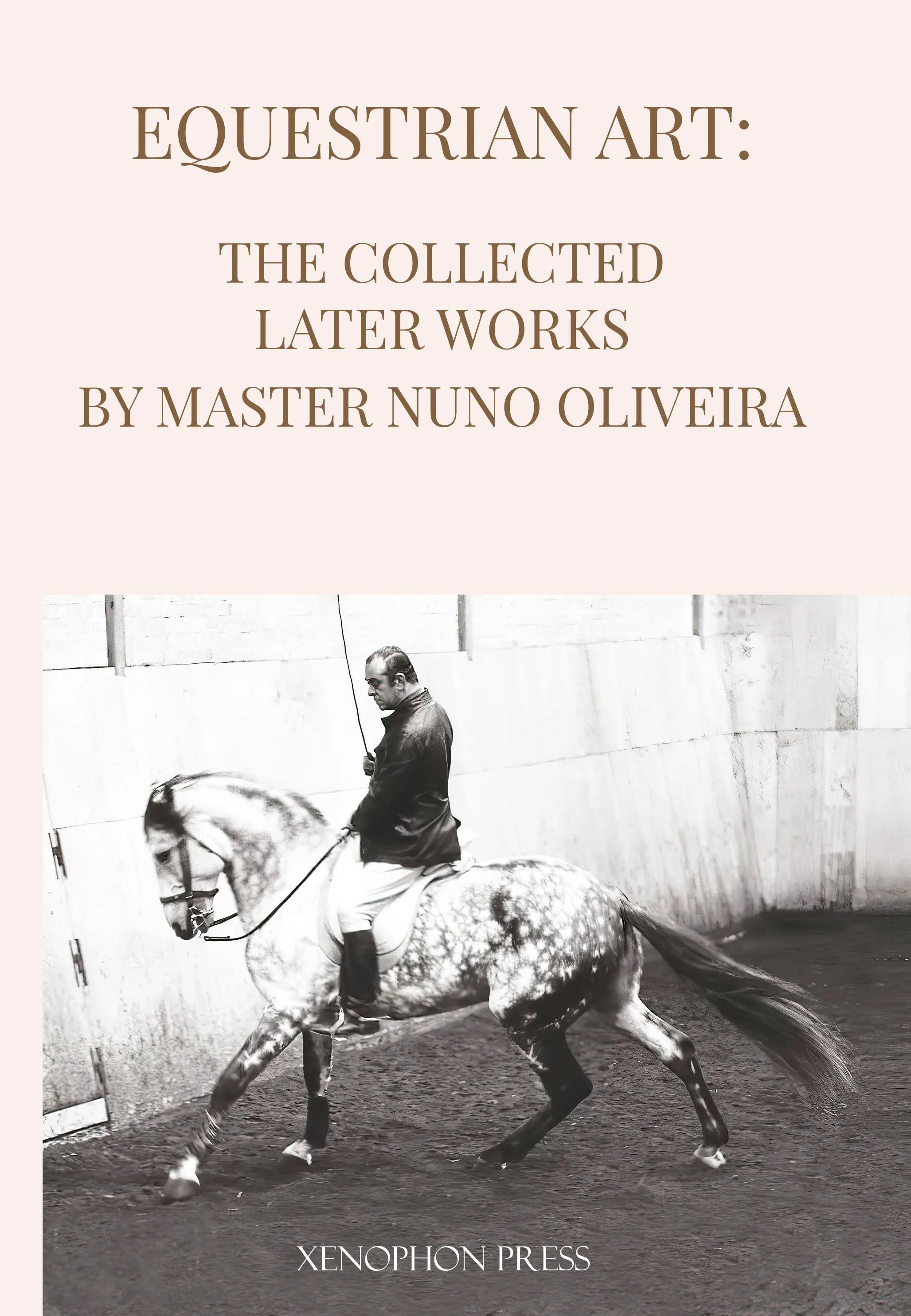 Equestrian Art: The Collected Later Works by Master Nuno Oliveira (Collector's Edition)