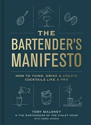 The Bartender's Manifesto by Toby Maloney & The Bartenders of The Violet Hour with Emma Janzen